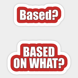 Based? Based on what? Funny Meme Sticker